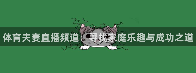 体育夫妻直播频道：寻找家庭乐趣与成功之道