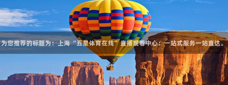 为您推荐的标题为：上海“五星体育在线”直播观看中心：一站式服务一站直达。