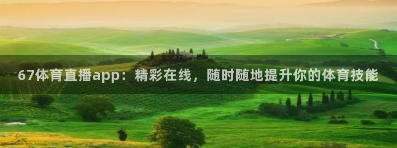 67体育直播app：精彩在线，随时随地提升你的体育技能