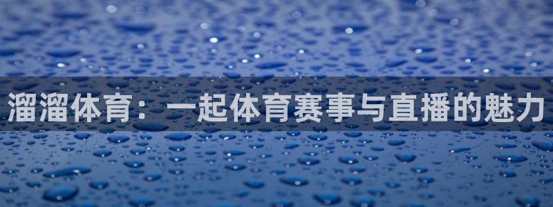 溜溜体育：一起体育赛事与直播的魅力