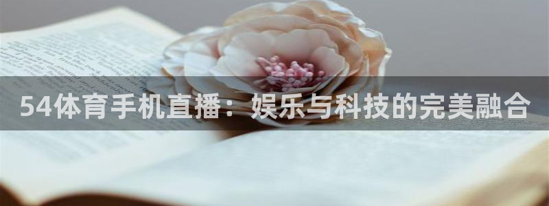 54体育手机直播：娱乐与科技的完美融合